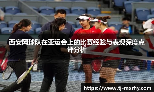 西安网球队在亚运会上的比赛经验与表现深度点评分析
